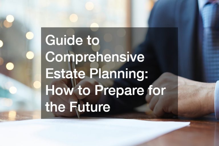 Guide to Comprehensive Estate Planning: How to Prepare for the Future